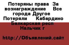 Потеряны права. За вознаграждение. - Все города Другое » Потеряли   . Кабардино-Балкарская респ.,Нальчик г.